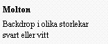Text Box: MoltonBackdrop i olika storlekar svart eller vitt
